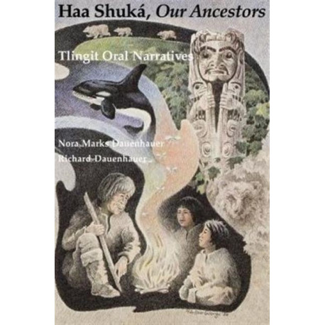 Haa Shuka, Our Ancestors: Tlingit Oral Narratives