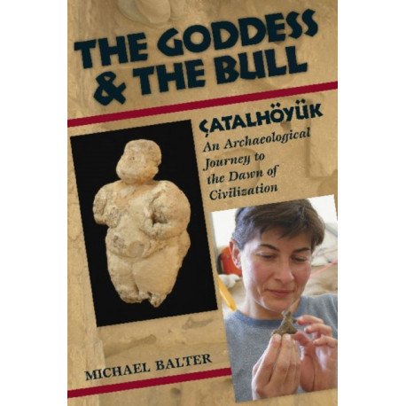 The Goddess and the Bull: Catalhoyuk: An Archaeological Journey to the Dawn of Civilization
