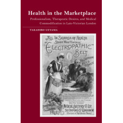 Health in the Marketplace: Professionalism, Therapeutic Desires, and Medical Commodification in Late-Victorian London