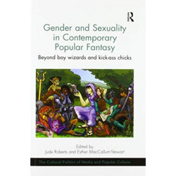 Gender and Sexuality in Contemporary Popular Fantasy: Beyond boy wizards and kick-ass chicks