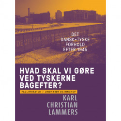 Hvad skal vi gøre ved tyskerne bagefter? Det dansk-tyske forhold efter 1945