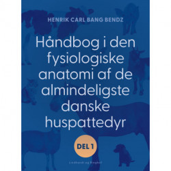 Håndbog i den fysiologiske anatomi af de almindeligste danske huspattedyr. Del 1