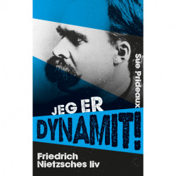 Jeg er dynamit!: Friedrich Nietzsches liv