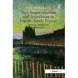 Neo-Impressionism and Anarchism in Fin-de-Siecle France: Painting, Politics and Landscape