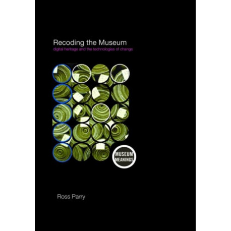 Recoding the Museum: Digital Heritage and the Technologies of Change