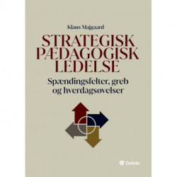 Strategisk pædagogisk ledelse: Spændingsfelter, greb og hverdagsøvelser
