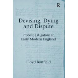 Devising, Dying and Dispute: Probate Litigation in Early Modern England