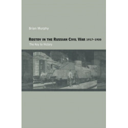 Rostov in the Russian Civil War, 1917-1920: The Key to Victory