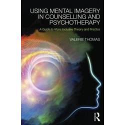 Using Mental Imagery in Counselling and Psychotherapy: A Guide to More Inclusive Theory and Practice