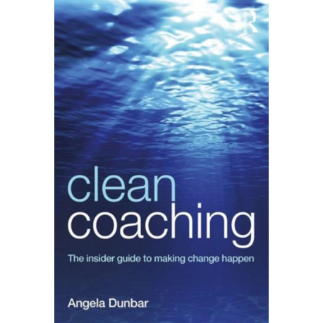 Clean Coaching: The insider guide to making change happen