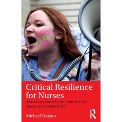Critical Resilience for Nurses: An Evidence-Based Guide to Survival and Change in the Modern NHS