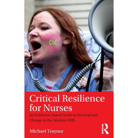 Critical Resilience for Nurses: An Evidence-Based Guide to Survival and Change in the Modern NHS