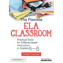 The Flexible ELA Classroom: Practical Tools for Differentiated Instruction in Grades 4-8