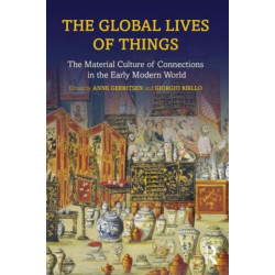 The Global Lives of Things: The Material Culture of Connections in the Early Modern World