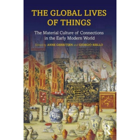 The Global Lives of Things: The Material Culture of Connections in the Early Modern World