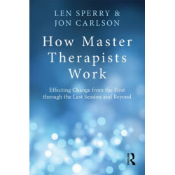 How Master Therapists Work: Effecting Change from the First through the Last Session and Beyond