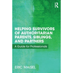 Helping Survivors of Authoritarian Parents, Siblings, and Partners: A Guide for Professionals