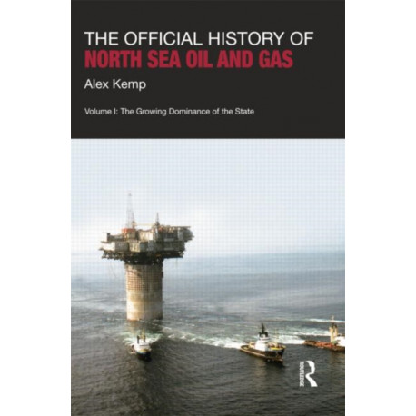 The Official History of North Sea Oil and Gas: Vol. I: The Growing Dominance of the State