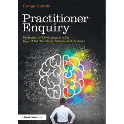 Practitioner Enquiry: Professional Development with Impact for Teachers, Schools and Systems