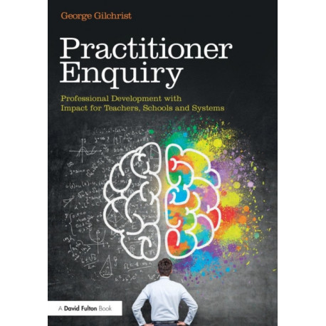 Practitioner Enquiry: Professional Development with Impact for Teachers, Schools and Systems