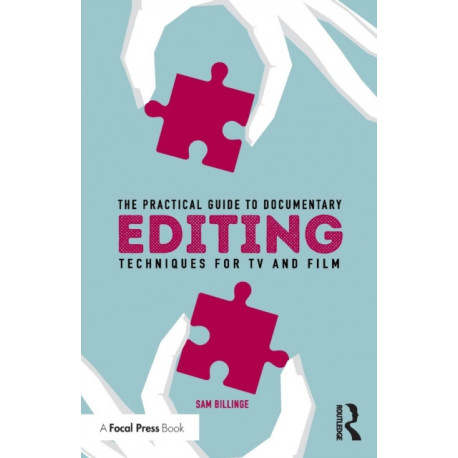 The Practical Guide to Documentary Editing: Techniques for TV and Film