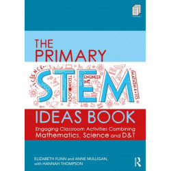 The Primary STEM Ideas Book: Engaging Classroom Activities Combining Mathematics, Science and D&T