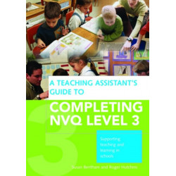 A Teaching Assistant's Guide to Completing NVQ Level 3: Supporting Teaching and Learning in Schools