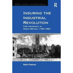 Insuring the Industrial Revolution: Fire Insurance in Great Britain, 1700–1850