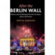 After the Berlin Wall: Memory and the Making of the New Germany, 1989 to the Present