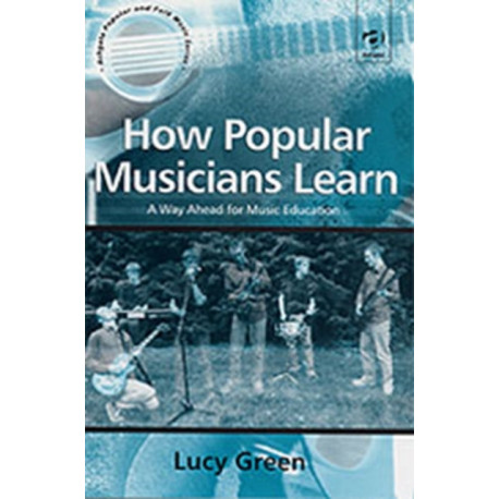 How Popular Musicians Learn: A Way Ahead for Music Education