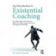 An Introduction to Existential Coaching: How Philosophy Can Help Your Clients Live with Greater Awareness, Courage and Ownership