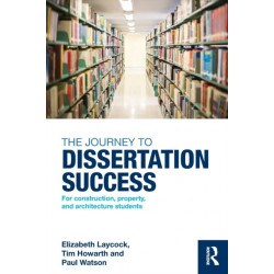 The Journey to Dissertation Success: For Construction, Property, and Architecture Students