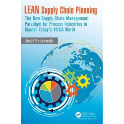 LEAN Supply Chain Planning: The New Supply Chain Management Paradigm for Process Industries to Master Today's VUCA World