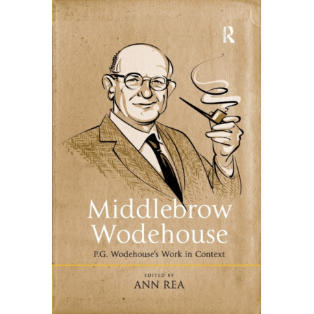 Middlebrow Wodehouse: P.G. Wodehouse's Work in Context