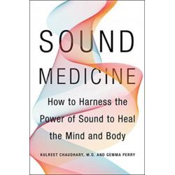 Sound Medicine: How to Use the Ancient Science of Sound to Heal the Body and Mind