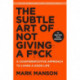 The Subtle Art of Not Giving a F*ck: A Counterintuitive Approach to Living a Good Life