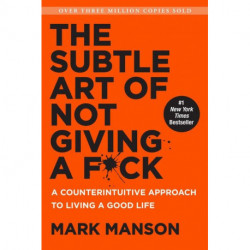 The Subtle Art of Not Giving a F*ck: A Counterintuitive Approach to Living a Good Life