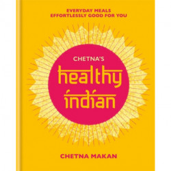 Chetna's Healthy Indian: Everyday family meals effortlessly good for you