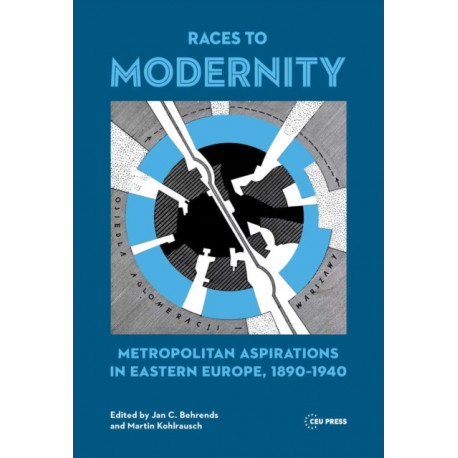 Races to Modernity: Metropolitan Aspirations in Eastern Europe, 1890-1940