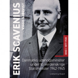 Erik Scavenius. Danmarks udenrigsminister under to verdenskrige. Statsminister 1942-1945. Bind I 1877-1920