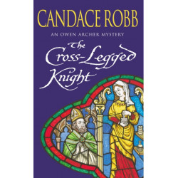 The Cross Legged Knight: (The Owen Archer Mysteries: book VIII): a mesmerising Medieval mystery full of twists and turns that will keep you turning the pages…