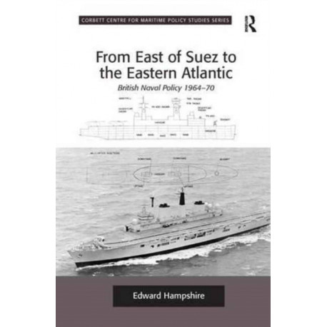 From East of Suez to the Eastern Atlantic: British Naval Policy 1964-70