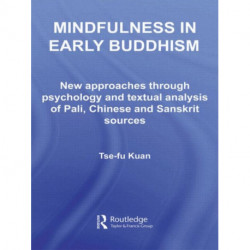 Mindfulness in Early Buddhism: New Approaches through Psychology and Textual Analysis of Pali, Chinese and Sanskrit Sources
