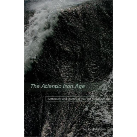 The Atlantic Iron Age: Settlement and Identity in the First Millennium BC