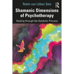 Shamanic Dimensions of Psychotherapy: Healing through the Symbolic Process