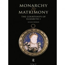 Monarchy and Matrimony: The Courtships of Elizabeth I