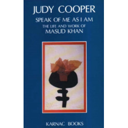 Speak of Me As I Am: The Life and Work of Masud Khan