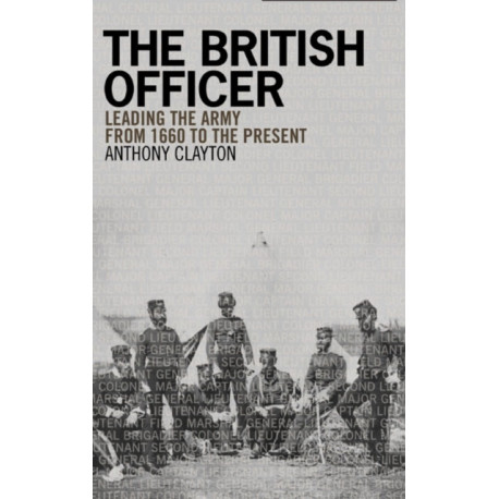 The British Officer: Leading the Army from 1660 to the present
