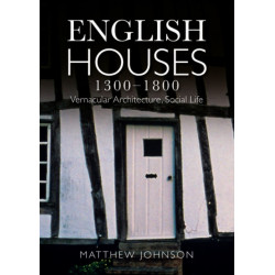 English Houses 1300-1800: Vernacular Architecture, Social Life