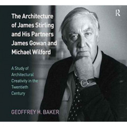 The Architecture of James Stirling and His Partners James Gowan and Michael Wilford: A Study of Architectural Creativity in the Twentieth Century
